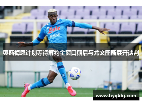 奥斯梅恩计划等待解约金窗口期后与尤文图斯展开谈判 奥斯梅恩计划等待解约金窗口期后与尤文图斯展开谈判