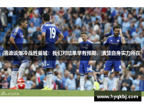 洛迪谈爆冷战胜曼城:我们对结果早有预期,清楚自身实力所在 洛迪谈爆冷战胜曼城:我们对结果早有预期,清楚自身实力所在