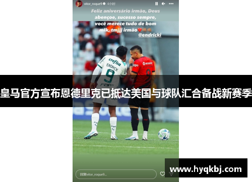 皇马官方宣布恩德里克已抵达美国与球队汇合备战新赛季 皇马官方宣布恩德里克已抵达美国与球队汇合备战新赛季